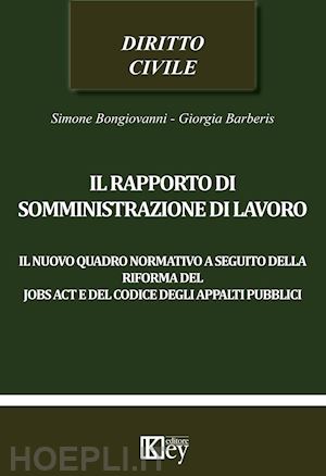 bongiovanni simone; barberis giorgia - il rapporto di somministrazione di lavoro. il nuovo quadro normativo a seguito della riforma del jobs act e del codice degli appalti pubblici