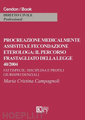 campagnoli maria cristina - procreazione medicalmente assistita e fecondazione eterologa: il percorso frastagliato della legge 40/2004. fattispecie, disciplina e profili giurisprudenziali