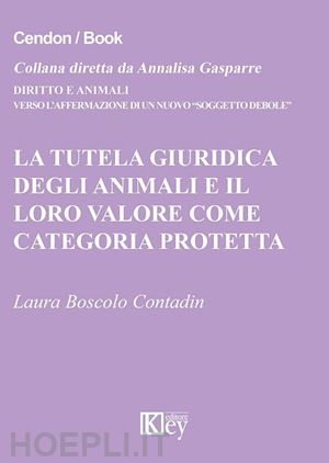 boscolo contadin laura - la tutela giuridica degli animali e il loro valore come categoria protetta