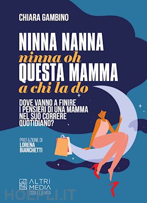 gambino chiara - ninna nanna nonna oh, questa mamma a chi la do. dove vanno a finire i pensieri di una mamma nel suo correre quotidiano