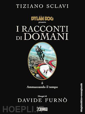 sclavi tiziano - dylan dog presenta i racconti di domani. vol. 5: ammazzando il tempo