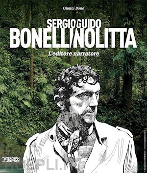 bono g. (curatore) - sergio bonelli/guido nolitta. l'editore narratore. ediz. a colori