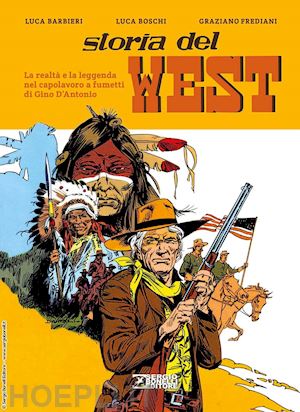 barbieri l. (curatore); boschi l. (curatore); frediani g. (curatore) - storia del west. la realta' e la leggenda nel capolavoro a fumetti di gino d'ant