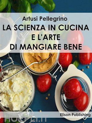 pellegrino artusi - la scienza in cucina e l'arte di mangiare bene