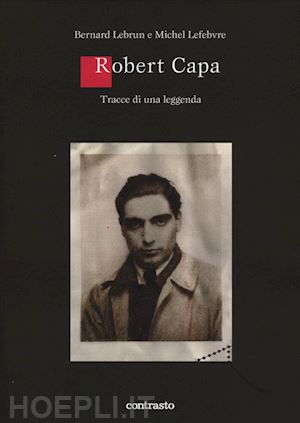 capa robert; lebrun b.; lefebvre m. - robert capa. tracce di una leggenda