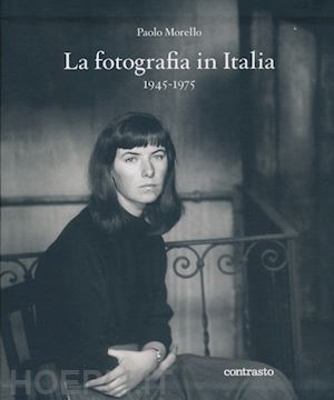 morello paolo - la fotografia in italia (1945-1975)