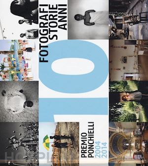 aa.vv. - 10 fotografi 10 storie 10 anni. premio ponchielli 2004-2014