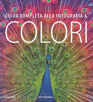 wignall jeff - guida completa alla fotografia a colori