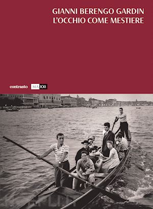 berengo gardin gianni - l'occhio come mestiere