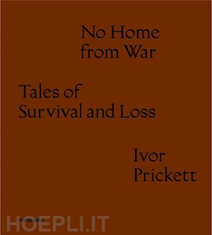 prickett ivor - no home from war tales of survival and loss