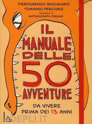baccalario pierdomenico; percivale tommaso - il manuale delle 50 avventure da vivere prima dei 13 anni