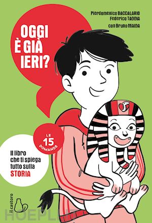 baccalario pierdomenico; taddia federico - oggi e' gia' ieri? il libro che ti spiega tutto sulla storia. le 15 domande