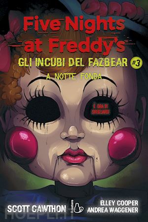 A Notte Fonda. Five Nights At Freddy's. Gli Incubi Del Fazbear. Vol. 3 -  Cawthon Scott; Cooper Elley; Waggener Andrea