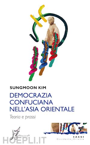 sungmoon kim - democrazia confuciana nell'asia orientale'