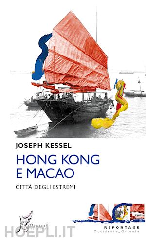 kessel joseph - hong kong e macao. citta' degli estremi