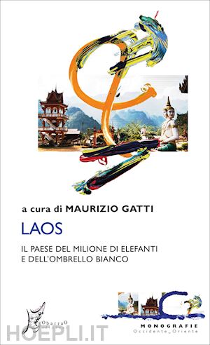 gatti m. (curatore) - laos. il paese del milione di elefanti e dell'ombrello bianco