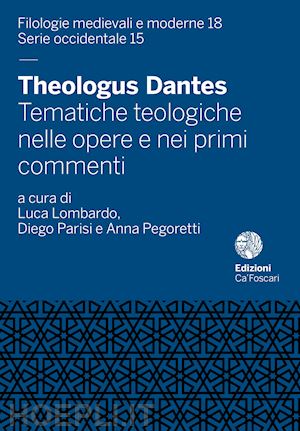 lombardo l.(curatore); parisi d.(curatore); pegoretti a.(curatore) - theologus dantes. tematiche teologiche nelle opere e nei primi commenti