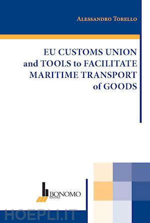torello alessandro - eu customs union and tools to facilitate maritime transport of goods