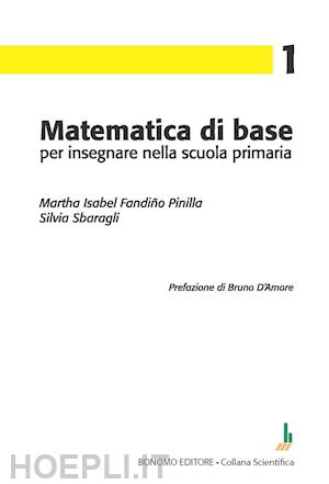 sbaragli silvia; fandino pinilla martha isabel - matematica di base per insegnare nella scuola primaria