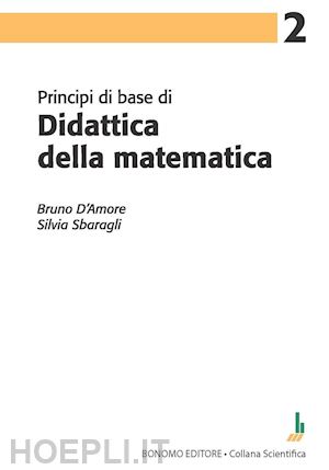 d'amore bruno; sbaragli silvia - principi di base di didattica della matematica