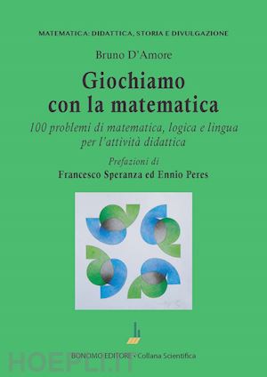 d'amore bruno - giochiamo con la matematica. 100 problemi di matematica, logica e lingua per l'attività didattica