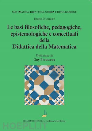 d'amore bruno - le basi filosofiche, pedagogiche, epistemologiche e concettuali della didattica della matematica
