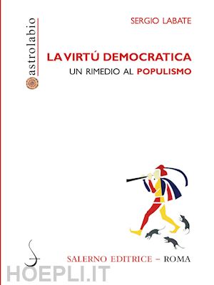 labate sergio - la virtu' democratica. un rimedio al populismo