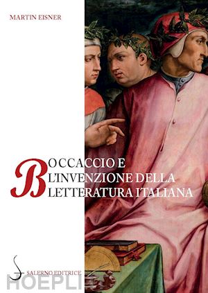 eisner martin; bologna c. (curatore) - boccaccio e l'invenzione della letteratura italiana. dante, petrarca, cavalcanti