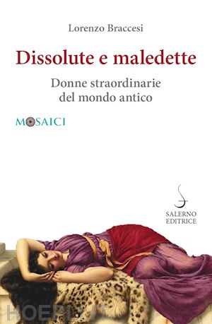 braccesi lorenzo - dissolute e maledette. donne straordinarie del mondo antico