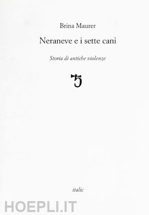 maurer brina - neraneve e i sette cani. storie di antiche violenze