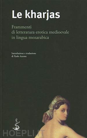 azzone paolo - le kharjas. frammenti di letteratura erotica medioevale in lingua mozarabica