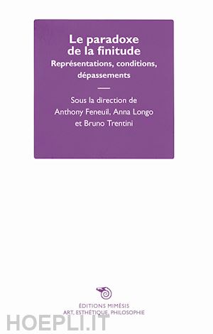 feneuil a.(curatore); longo a.(curatore); trentini b.(curatore) - le paradoxe de la finitude. représentations, conditions, dépassement