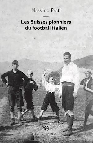 prati massimo - les suisses pionniers du football italien