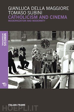 della maggiore gianluca; subini tomaso - catholicism and cinema. modernization and modernity