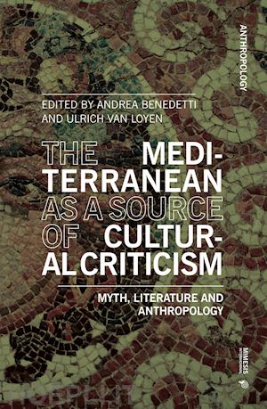 benedetti a.(curatore); van loyen u.(curatore) - the mediterranean as a source of cultural criticism. myth, literature, anthropology