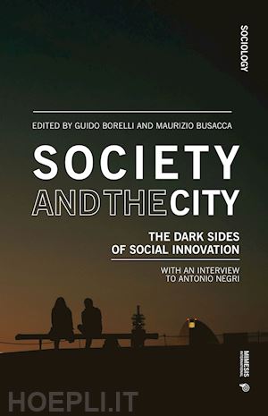 borelli g. (curatore); busacca m. (curatore) - society and the city. the dark sides of social innovation