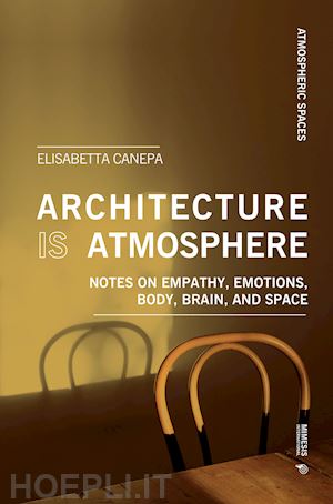 canepa elisabetta - architecture is atmosphere. notes on empathy, emotions, body, brain, and space