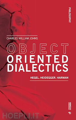 johns charles william - object oriented dialectics. hegel. heidegger. harman