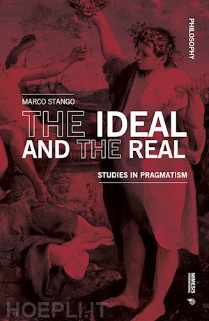 stango marco - the ideal and the real. studies in pragmatism