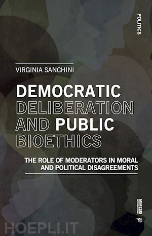 sanchini virginia - democratic deliberation and public bioethics. the role of moderators in moral and politcal disagreements