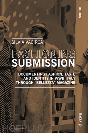 vacirca silvia - fashioning submission. documentin fashion, taste and identity in wwii italy trou