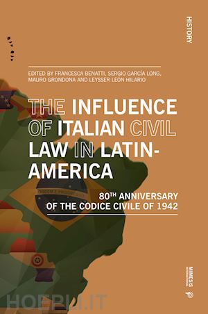 benatti f. (curatore); garcia long s. (curatore); grondona m. (curatore); leysser l. h. (curatore) - influence of italian civil law in latin-america. 80th anniversary of the codice