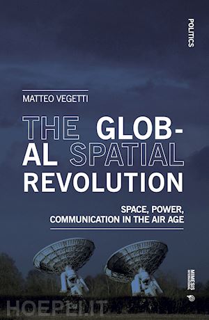 vegetti matteo - the global spatial revolution. space, power, communication in the air age