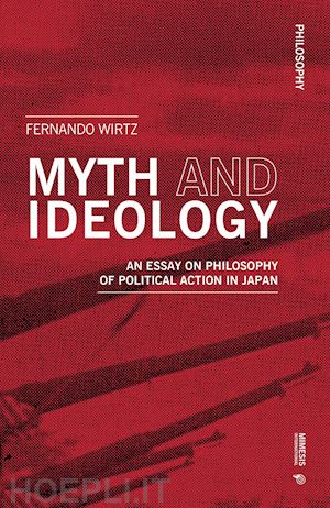 wirtz fernando - myth and ideology. an essay on philosophy of political action in japan