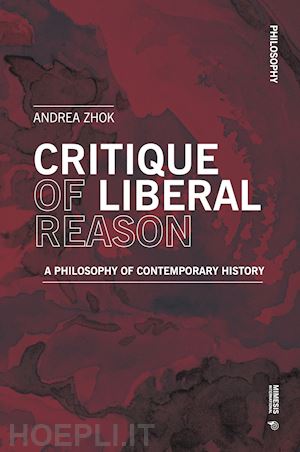 zhok andrea - critique of liberal reason. a philosophy of contemporary history