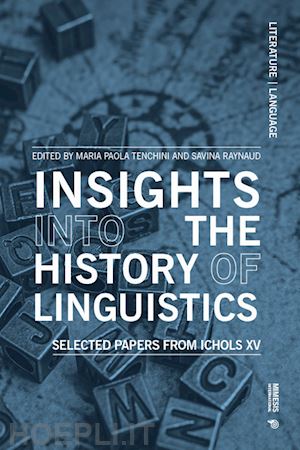 tenchini m. p.(curatore); raynaud s.(curatore) - insights into the history of linguistics. selected papers from ichols xv