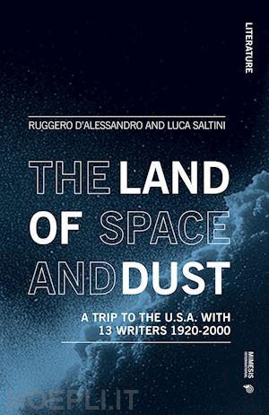 d'alessandro ruggero; saltini luca - the land of space and dust. a trip to the u.s.a. with 13 writers 1920-2000