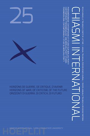  - chiasmi international. vol. 25: horizons de guerre, de critique, d'avenir-horizons of war, of criticism, of the future-orizzonti di guerra, di critica, di futuro