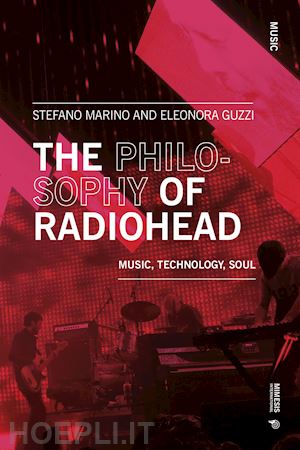 marino stefano; guzzi eleonora - the philosophy of radiohead. music, technology, soul