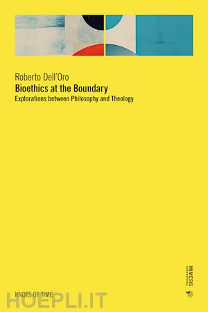 dell'oro roberto - bioethics at the boundary. explorations between philosophy and theology